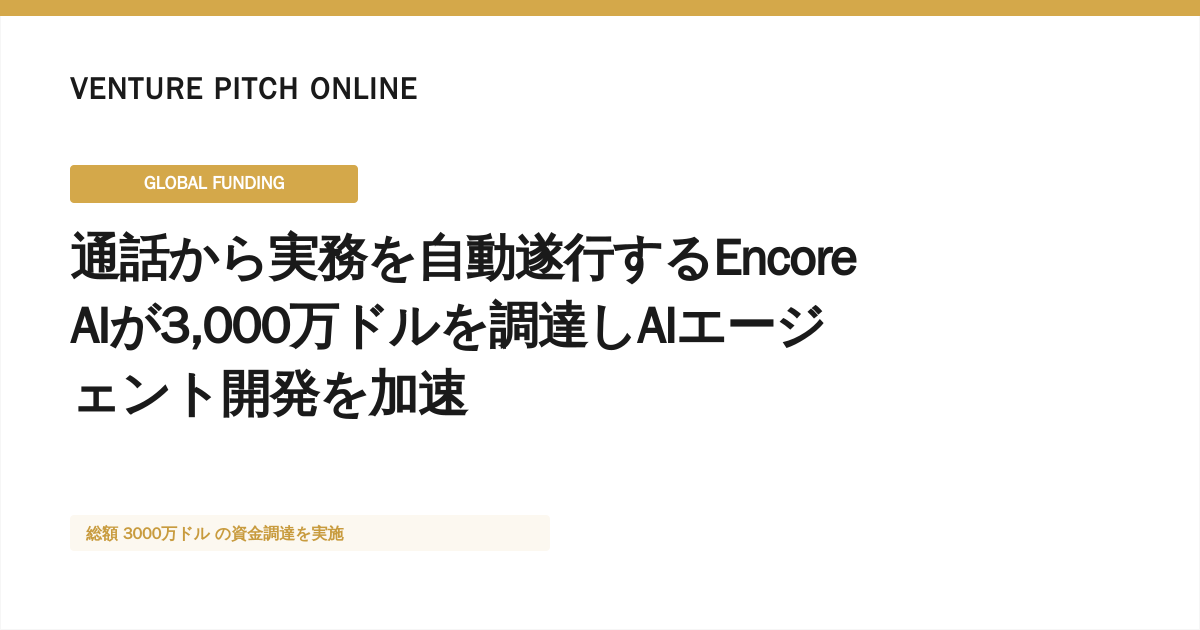 通話から実務を自動遂行するEncore AIが3,000万ドルを調達しAIエージェント開発を加速