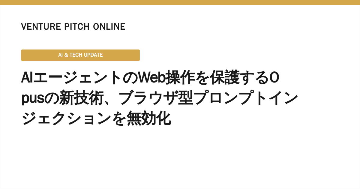 AIエージェントのWeb操作を保護するOpusの新技術、ブラウザ型プロンプトインジェクションを無効化